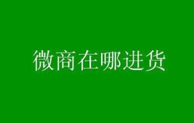 微商在哪儿找货源？网上进货哪里最便宜